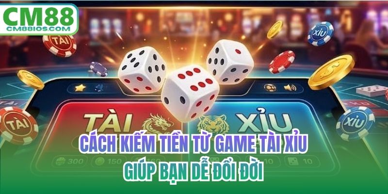 cách kiếm tiền từ game tài xỉu