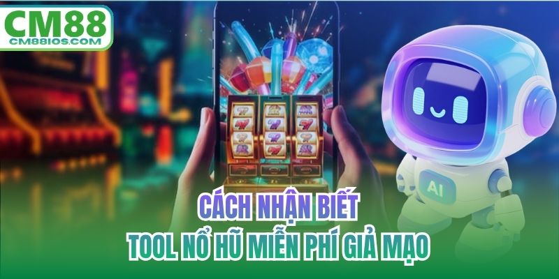 Cách nhận biết tool nổ hũ miễn phí giả mạo