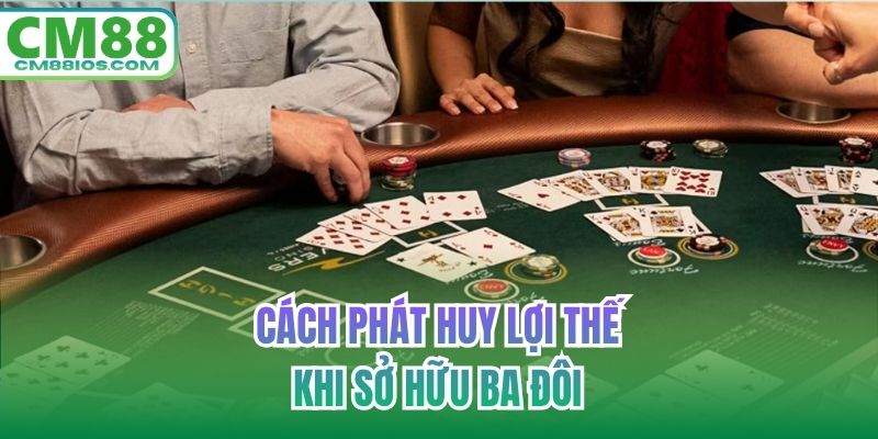 Cách phát huy lợi thế khi sở hữu ba đôi