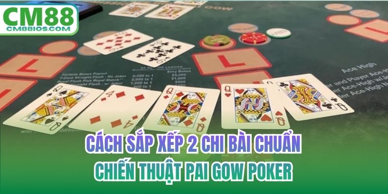 Cách sắp xếp 2 chi bài chuẩn chiến thuật pai gow poker