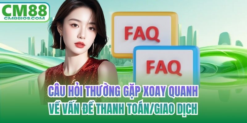 Câu hỏi thường gặp xoay quanh về vấn đề thanh toán/giao dịch