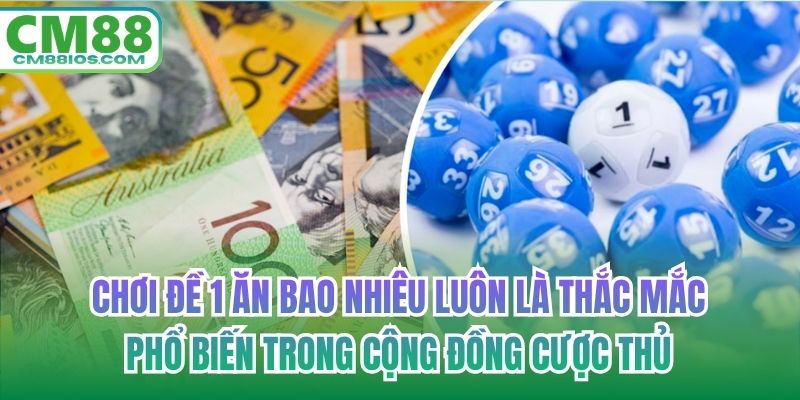 Chơi đề 1 ăn bao nhiêu luôn là thắc mắc phổ biến trong cộng đồng cược thủ
