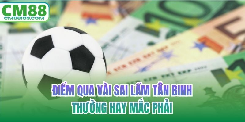 Điểm qua vài sai lầm tân binh thường hay mắc phải
