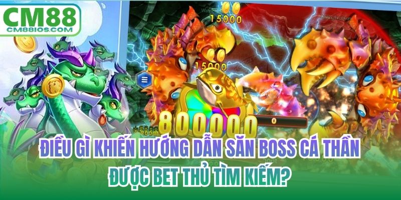 Điều gì khiến hướng dẫn săn boss cá thần được bet thủ tìm kiếm?