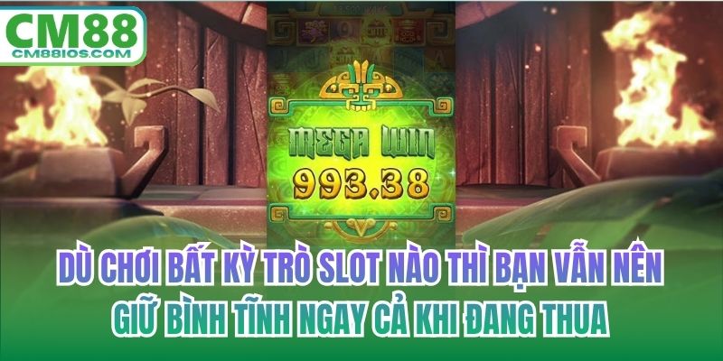 Dù chơi bất kỳ trò slot nào thì bạn vẫn nên giữ bình tĩnh ngay cả khi đang thua