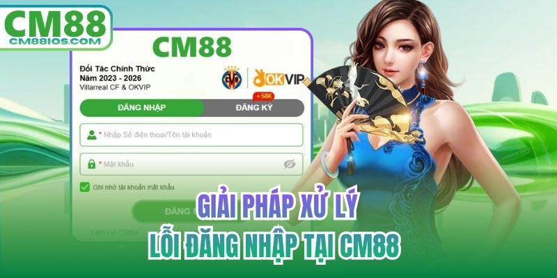Giải pháp xử lý lỗi đăng nhập tại CM88 