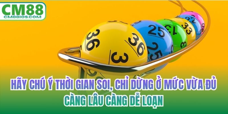 Hãy chú ý thời gian soi, chỉ dừng ở mức vừa đủ, càng lâu càng dễ loạn