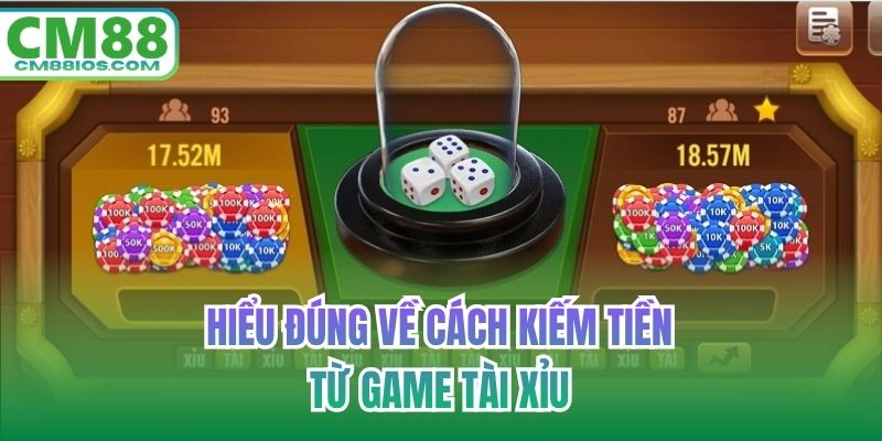 Hiểu đúng về cách kiếm tiền từ game tài xỉu