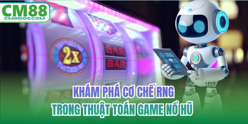 Khám phá cơ chế RNG trong thuật toán game nổ hũ