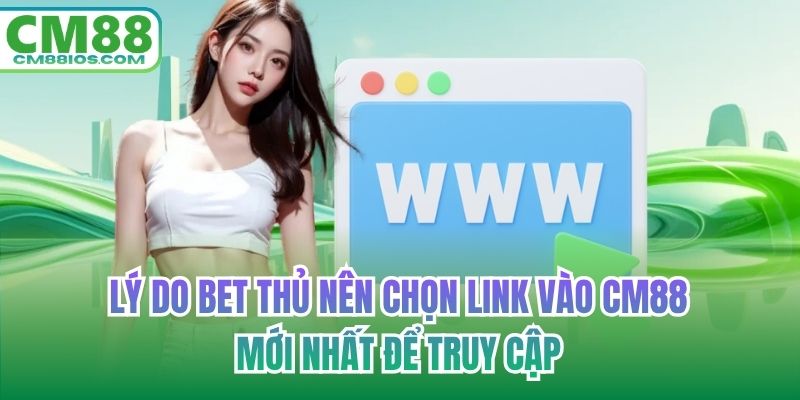 Lý do bet thủ nên chọn link vào CM88 mới nhất để truy cập