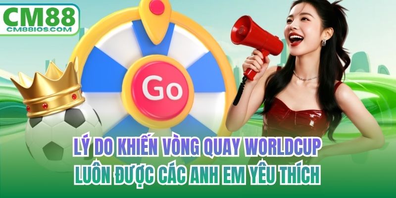 Lý do khiến vòng quay WorldCup luôn được các anh em yêu thích