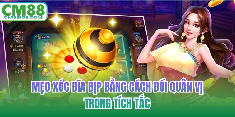 Mẹo xóc đĩa bịp bằng cách đổi quân vị trong tích tắc