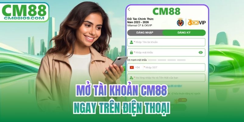 Mở tài khoản CM88 ngay trên điện thoại