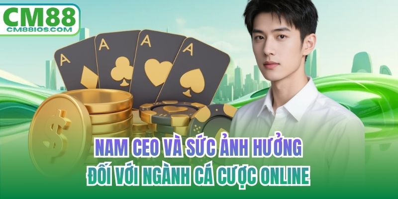 Nam CEO và sức ảnh hưởng đối với ngành cá cược online
