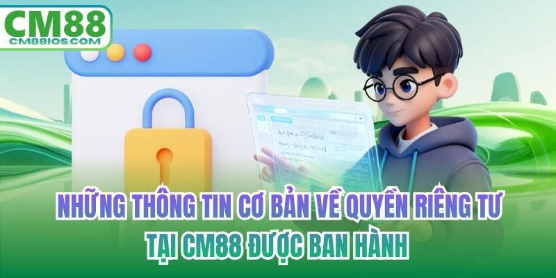  Những thông tin cơ bản về quyền riêng tư tại CM88 được ban hành