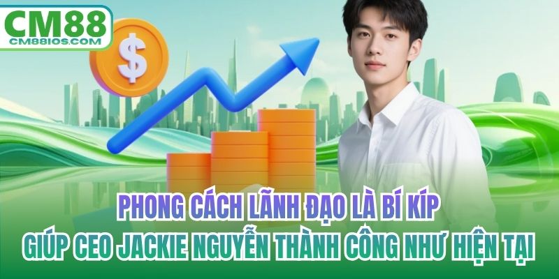 Phong cách lãnh đạo là bí kíp giúp CEO Jackie Nguyễn thành công như hiện tại