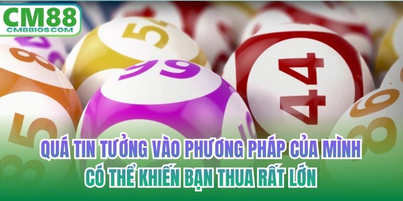 Quá tin tưởng vào phương pháp của mình có thể khiến bạn thua rất lớn