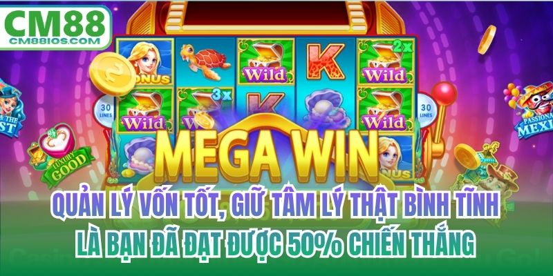 Quản lý vốn tốt, giữ tâm lý thật bình tĩnh là bạn đã đạt được 50% chiến thắng