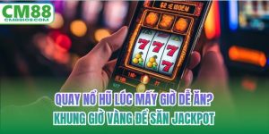 quay nổ hũ lúc mấy giờ dễ ăn