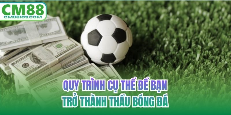 Quy trình cụ thể để bạn trở thành thầu bóng đá