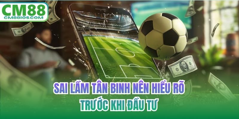 Sai lầm tân binh nên hiểu rõ trước khi đầu tư
