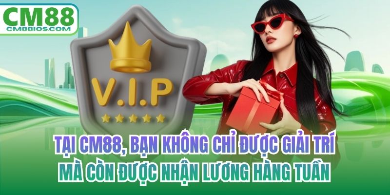Tại CM88, bạn không chỉ được giải trí mà còn được nhận lương hàng tuần