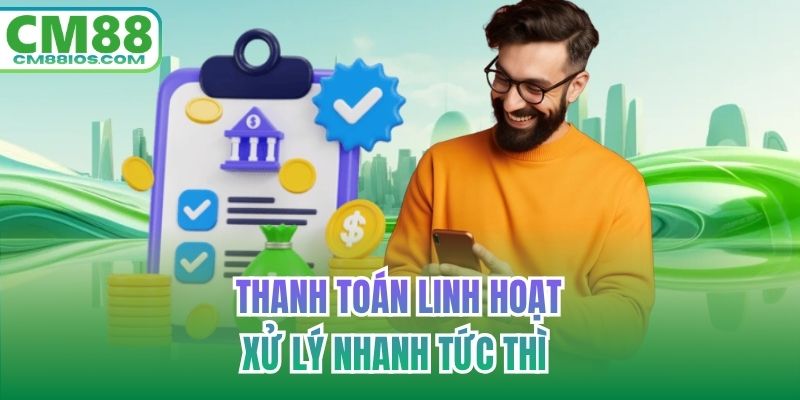 Thanh toán linh hoạt, xử lý nhanh tức thì 