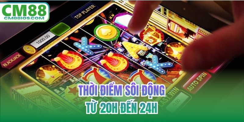 Thời điểm sôi động từ 20h đến 24h