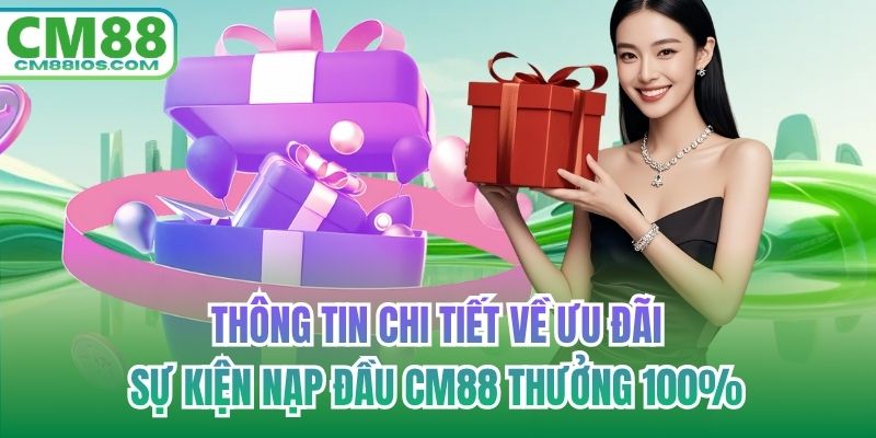 Thông tin chi tiết về ưu đãi sự kiện nạp đầu CM88 thưởng 100%