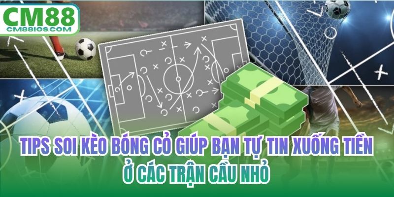 Tips soi kèo bóng cỏ giúp bạn tự tin xuống tiền ở các trận cầu nhỏ