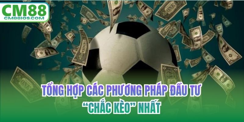 Tổng hợp các phương pháp đầu tư “chắc kèo” nhất