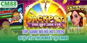 Top Game Nổ Hũ Hot 2026 Được Yêu Thích Nhất Tại CM88