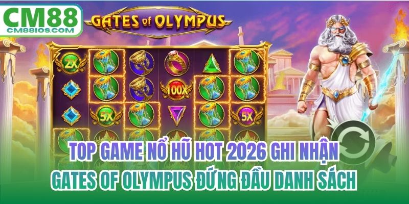 Top game nổ hũ hot 2026 ghi nhận Gates of Olympus đứng đầu danh sách