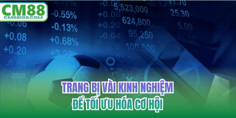 Trang bị vài kinh nghiệm để tối ưu hóa cơ hội
